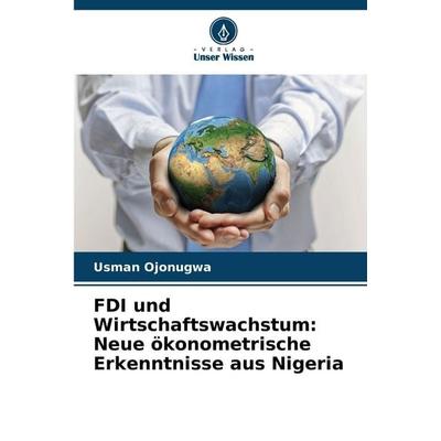 FDI und Wirtschaftswachstum: Neue ökonometrische Erkenntnisse aus Nigeria, Taschenbuch von Usman Ojonugwa, Verlag Unser Wissen, 978-620-0-70401-6