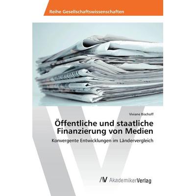 Öffentliche und staatliche Finanzierung von Medien, Taschenbuch von Viviane Bischoff, AV Akademikerverlag, 978-3-639-88366-4