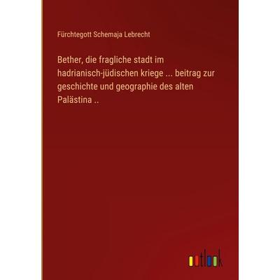 Bether, die fragliche stadt im hadrianisch-jüdischen kriege ... beitrag zur geschichte und geographie des alten Palästina .., Gebundene Ausgabe von