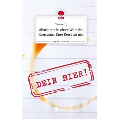 Abstinenz in einer Welt des Konsums: Eine Reise zu mir. Life is a Story - story.one, Gebundene Ausgabe von Vanessa Q., Story.one publishing,