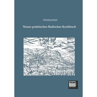 Neues praktisches Badisches Kochbuch, Taschenbuch von Anonymus, Kochbuch-Verlag, 978-3-944350-49-3