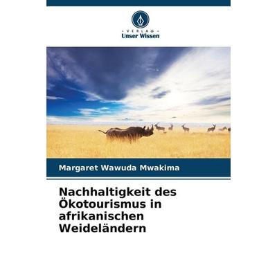 Nachhaltigkeit des Ökotourismus in afrikanischen Weideländern, Taschenbuch von Margaret Wawuda Mwakima, Verlag Unser Wissen, 978-620-9-43489-1