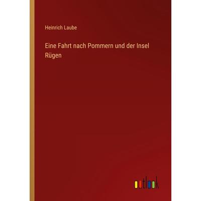 Eine Fahrt nach Pommern und der Insel Rügen, Taschenbuch von Heinrich Laube, Outlook, 978-3-368-47460-7