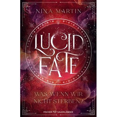 Lucid Fate – Was, wenn wir nicht sterben?, Gebundene Ausgabe von Nina Martin, Fischer Sauerländer, 978-3-7373-4305-3