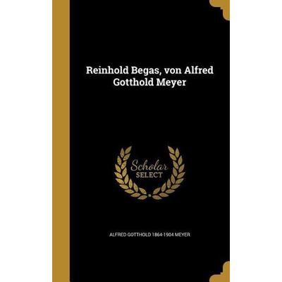 Reinhold Begas, von Alfred Gotthold Meyer, Gebundene Ausgabe von Alfred Gotthold Meyer, Creative Media Partners, LLC, 978-1-362-93944-3