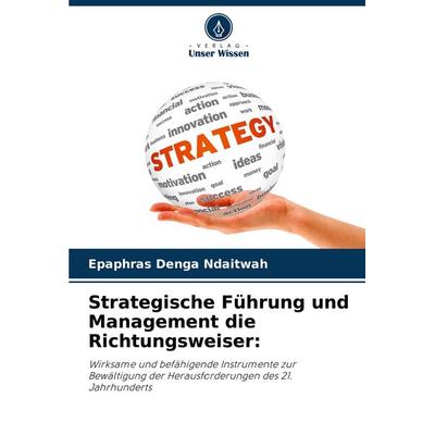 Strategische Führung und Management die Richtungsweiser:, Taschenbuch von Epaphras Denga Ndaitwah, Verlag Unser Wissen, 978-620-7-86891-9