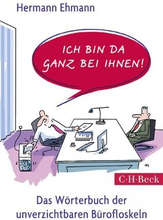 Hermann Ehmann - Ich bin da ganz bei Ihnen!: Das Wörterbuch der unverzichtbaren Bürofloskeln - Preis vom 09.10.2026 07:28:09 h