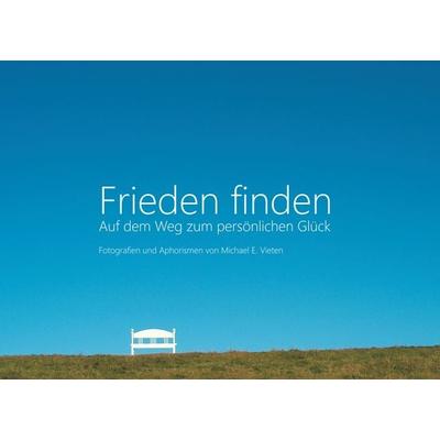 Frieden finden, Gebundene Ausgabe von Michael E. Vieten, BoD – Books on Demand, 978-3-7347-5346-6