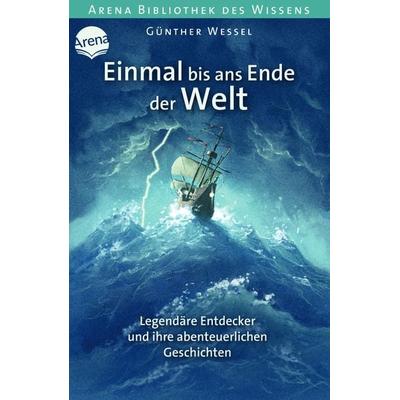 Einmal bis ans Ende der Welt. Legendäre Entdecker und ihre abenteuerlichen Geschichten, Taschenbuch von Günther Wessel, Arena