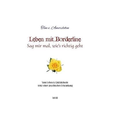 Vom Leben & Glücklichsein trotz einer psychischen Erkrankung / Leben mit Borderline – Sag mir mal, wie’s richtig geht, Taschenbuch von Tine