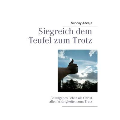 Siegreich dem Teufel zum Trotz, Taschenbuch von Sunday Adelaja, BoD – Books on Demand, 978-3-8448-0239-9
