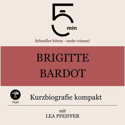 Brigitte Bardot: Kurzbiografie kompakt - 5 Minuten,5 Minuten Biografien,Lea Pfeiffer, Audio, 9783754509470