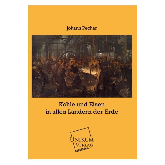 Unikum Kohle und Eisen in allen Ländern der Erde (Deutsch, Softcover, Johann Pechar) (55416624)