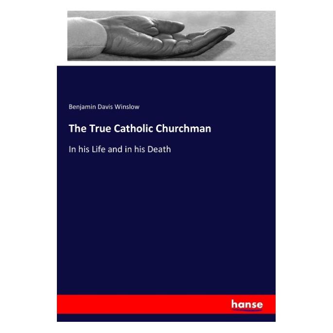 Hansebooks The True Catholic Churchman (Englisch, Softcover, Benjamin Davis Winslow) (55957817)
