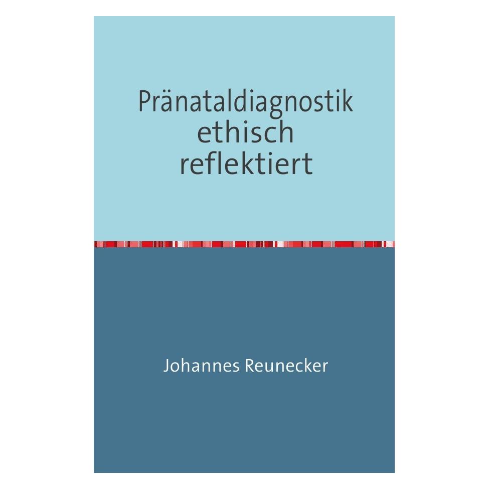 epubli Pränataldiagnostik ethisch reflektiert (Johannes Reunecker, Deutsch) (8806516)