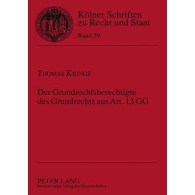 Der Grundrechtsberechtigte des Grundrechts aus Art. 13 GG, Gebundene Ausgabe von Thomas Krings, Peter Lang GmbH, Internationaler Verlag der