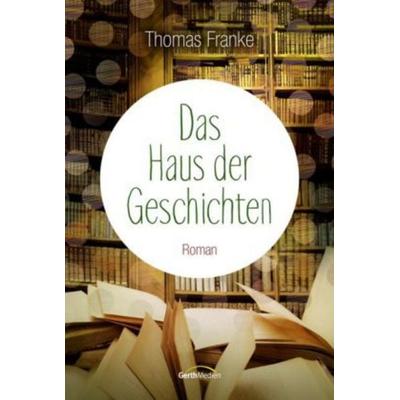 Das Haus der Geschichten, Gebundene Ausgabe von Thomas Franke, Gerth Medien