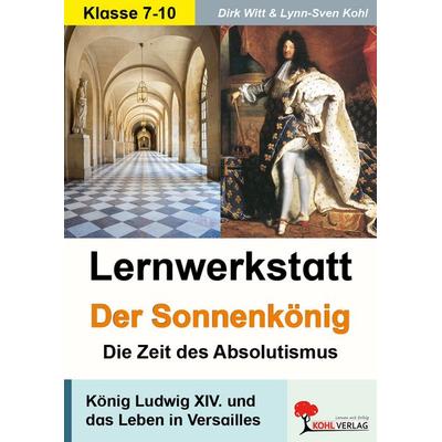 Lernwerkstatt Der Sonnenkönig (Ludwig XIV.), Taschenbuch von Dirk Witt,Lynn-Sven Kohl, KOHL VERLAG Der Verlag mit dem Baum, 978-3-86632-708-5
