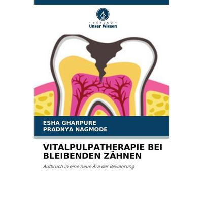 VITALPULPATHERAPIE BEI BLEIBENDEN ZÄHNEN, Taschenbuch von Esha Gharpure,Pradnya Nagmode, Verlag Unser Wissen, 978-620-9-94371-3