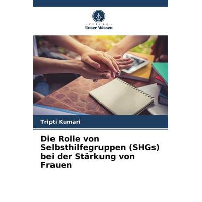 Die Rolle von Selbsthilfegruppen (SHGs) bei der Stärkung von Frauen, Taschenbuch von Tripti Kumari, Verlag Unser Wissen, 978-620-4-92623-0