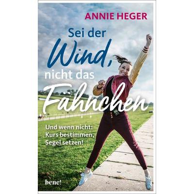 Sei der Wind, nicht das Fähnchen, Gebundene Ausgabe von Annie Heger, Bene!, 978-3-96340-279-1