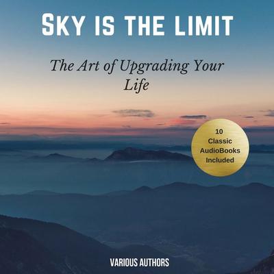 The Sky is the Limit (10 Classic Self-Help Books Collection) - James Allen,Khalil Gibran,Napoleon Hill,P.T. Barnum,Benjamin Franklin, Audio,