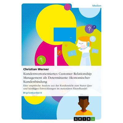 Kundenwertorientiertes Customer Relationship Management als Determinante ökonomischer Kundenbindung, Taschenbuch von Christian Werner, GRIN,