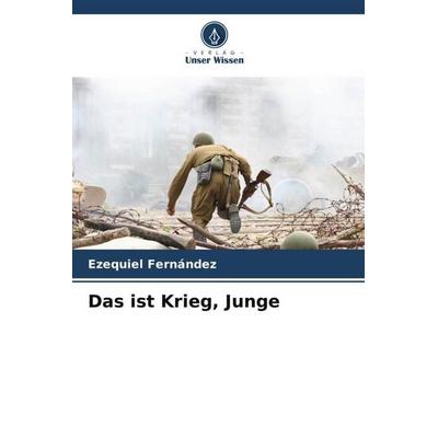 Das ist Krieg, Junge, Taschenbuch von Ezequiel Fernández, Verlag Unser Wissen, 978-620-6-30576-7