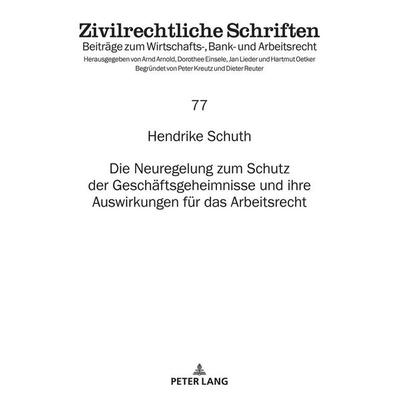 Die Neuregelung zum Schutz der Geschäftsgeheimnisse und ihre Auswirkungen für das Arbeitsrecht, Gebundene Ausgabe von Hendrike Schuth, Peter Lang