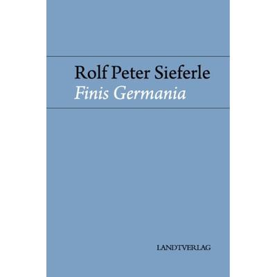 Finis Germania, Gebundene Ausgabe von Rolf Peter Sieferle, Manuscriptum Verlagsbuchhandlung, 978-3-944872-90-2