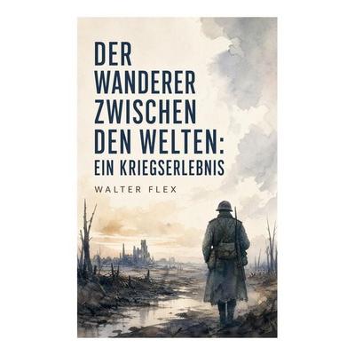 Der Wanderer zwischen den Welten: Ein Kriegserlebnis, Taschenbuch von Walter Flex, E-artnow, 978-80-273-8169-2