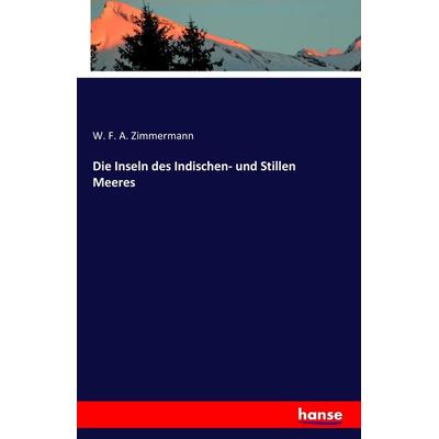 Die Inseln des Indischen- und Stillen Meeres, Taschenbuch von W. F. A. Zimmermann, Hansebooks, 978-3-7411-3012-0