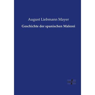 Geschichte der spanischen Malerei, Taschenbuch von August Liebmann Mayer, Vero Verlag, 978-3-7372-2485-7