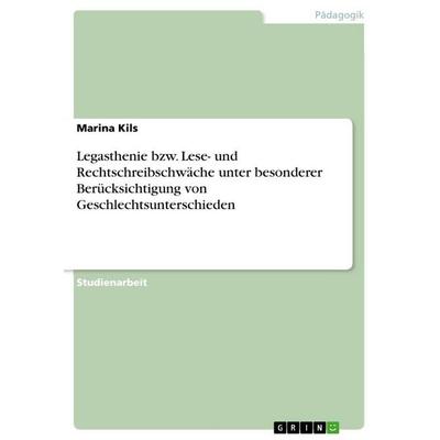 Legasthenie bzw. Lese- und Rechtschreibschwäche unter besonderer Berücksichtigung von Geschlechtsunterschieden, Taschenbuch von Marina Kils, GRIN,