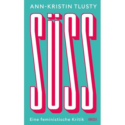 Süß, Gebundene Ausgabe von Ann-Kristin Tlusty, Carl Hanser