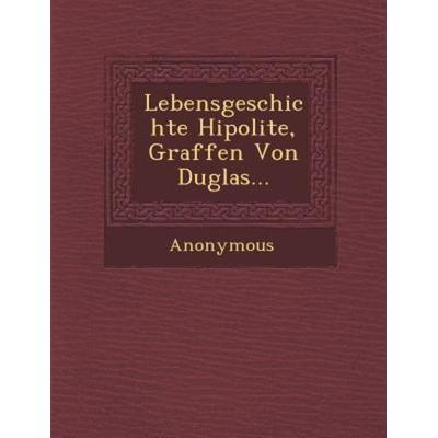 Lebensgeschichte Hipolite, Graffen Von Duglas..., von Anonymous, Saraswati Press, 978-1-249-95569-6