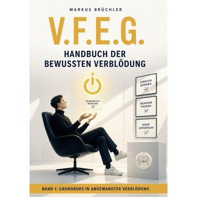 V.F.E.G. – Handbuch der bewussten Verblödung – Band 1, Gebundene Ausgabe von Markus Brüchler, Colla & Gen Verlag und Service, 978-3-9857888-6-6