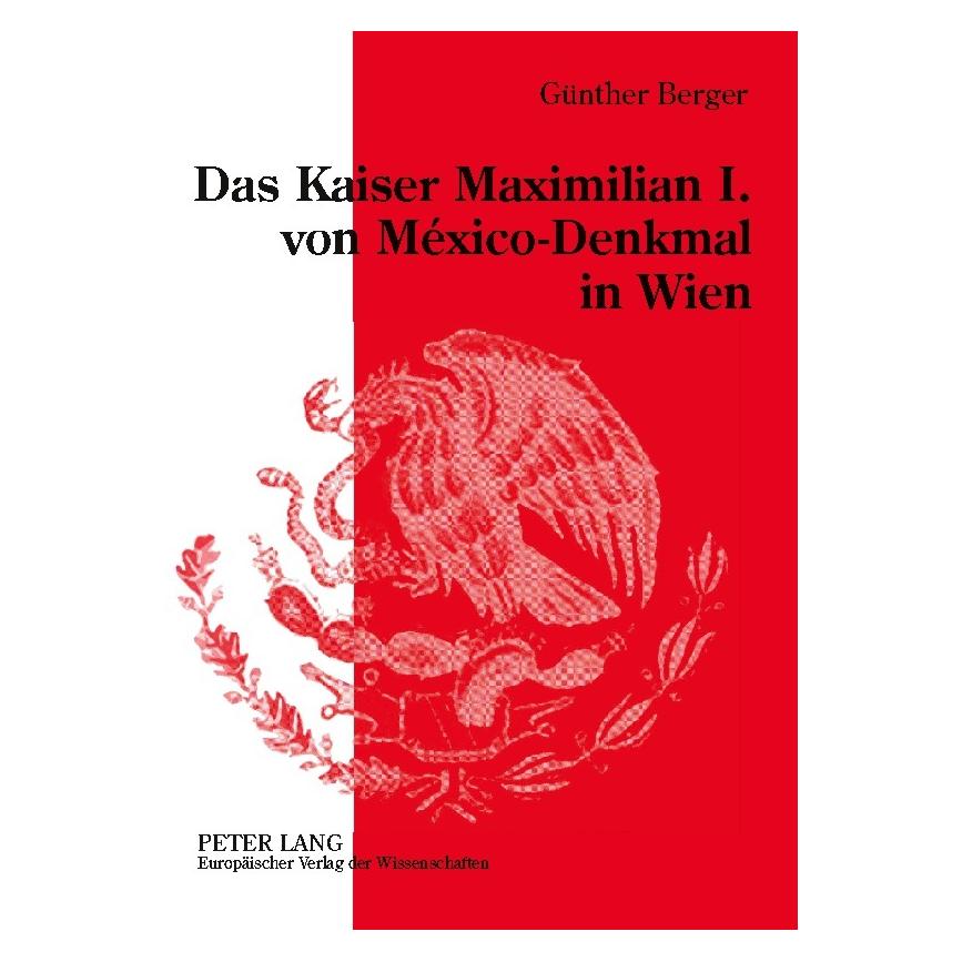 Peter Lang Das Kaiser Maximilian I. von México-Denkmal in Wien (Deutsch, Softcover, Günther Berger) (8094650)