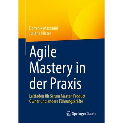 Agile Mastery in der Praxis, Taschenbuch von Dominik Maximini,Juliane Pilster, Springer Berlin, 978-3-662-67264-8