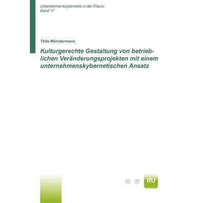 Kulturgerechte Gestaltung von betrieblichen Veränderungsprojekten mit einem unternehmenskybernetischen Ansatz (CuBa Diss), Taschenbuch von Thilo