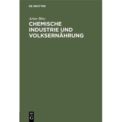 Chemische Industrie und Volksernährung, Gebundene Ausgabe von Artur Binz, De Gruyter, 978-3-11-110947-3