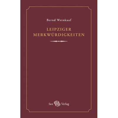Leipziger Merkwürdigkeiten, Gebundene Ausgabe von Bernd Weinkauf, Sax, 978-3-86729-267-2
