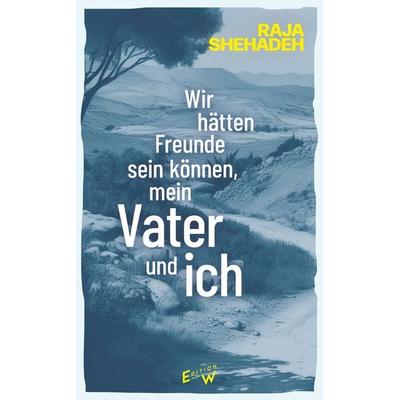 Wir hätten Freunde sein können, mein Vater und ich, Gebundene Ausgabe von Raja Shehadeh, Edition W GmbH, 978-3-949671-17-3