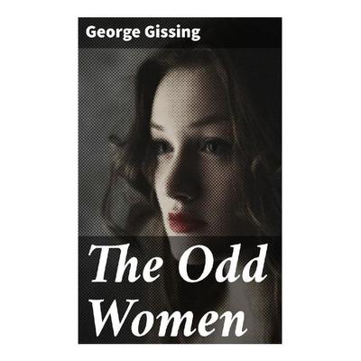 The Odd Women, Taschenbuch von George Gissing, Good Press, 978-80-272-9643-9