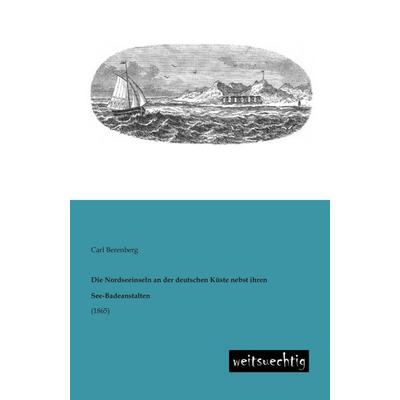 Die Nordseeinseln an der deutschen Küste nebst ihren See-Badeanstalten, Taschenbuch von Carl Berenberg, Weitsuechtig, 978-3-943850-25-3