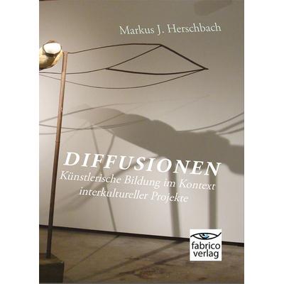 Diffusionen: Künstlerische Bildung im Kontext interkultureller Projekte, Taschenbuch von Markus J. Herschbach, Fabrico Verlag, 978-3-946320-11-1