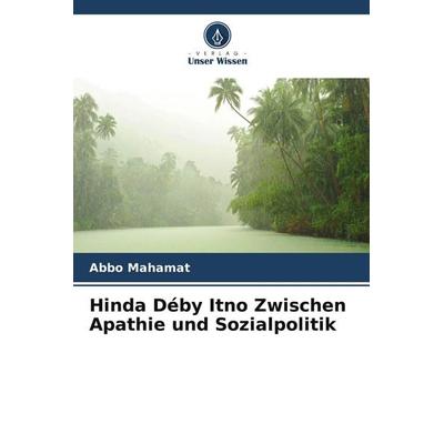 Hinda Déby Itno Zwischen Apathie und Sozialpolitik, Taschenbuch von Abbo Mahamat, Verlag Unser Wissen