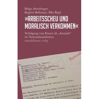 »Arbeitsscheu und moralisch verkommen«, Paperback von Helga Amesberger,Brigitte Halbmayr,Elke Rajal, Mandelbaum verlag eG, 978-3-85476-596-7