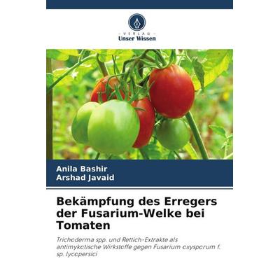 Bekämpfung des Erregers der Fusarium-Welke bei Tomaten, Taschenbuch von Anila Bashir,Arshad Javaid, Verlag Unser Wissen