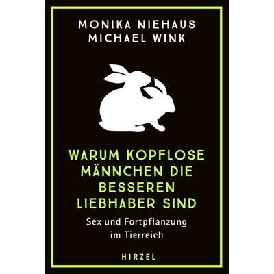 Warum kopflose Männchen die besseren Liebhaber sind, Taschenbuch von Monika Niehaus,Michael Wink, S. Hirzel Verlag, 978-3-7776-3384-8